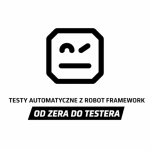Testy Automatyczne z Robot Framework - Od zera do Testera